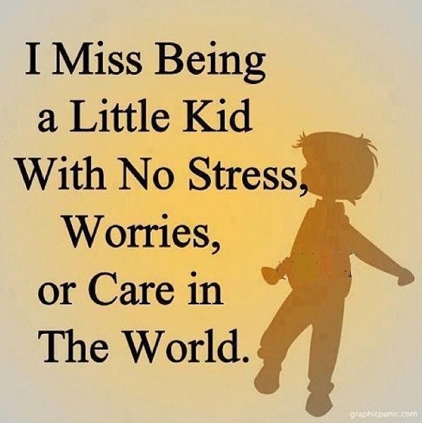 I miss being a little kid with no stress, worries, or care in the world