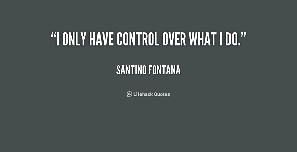 I only have control over what I do. Santino Fontana