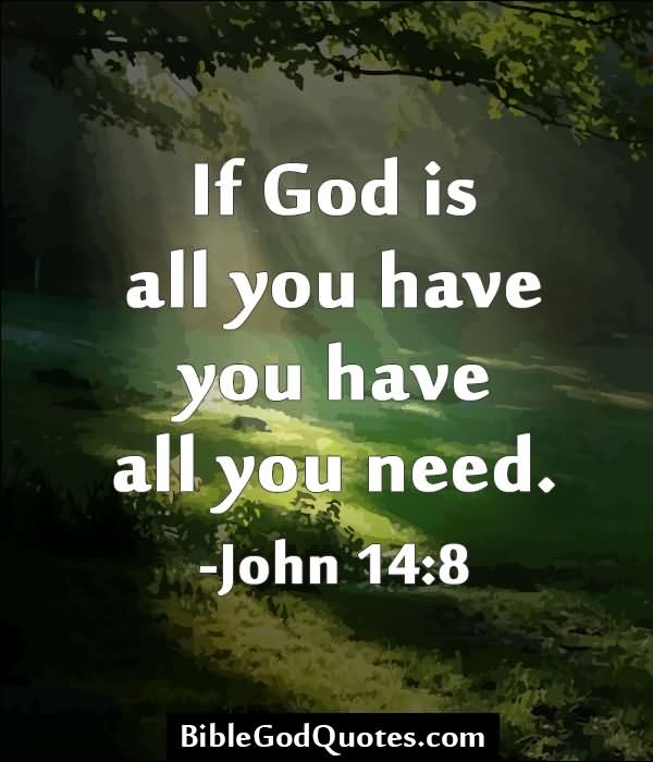 If God Is All You Have You Have All You Need. John