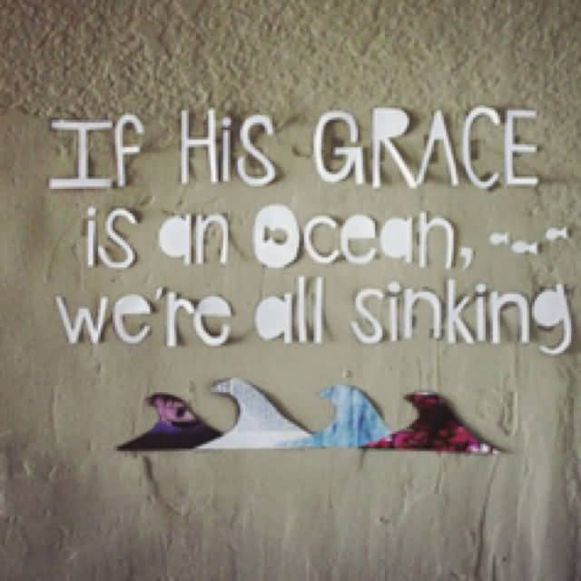 If his grace is an ocean we're all sinking
