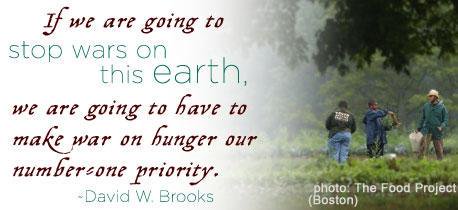 If we are going to stop wars on this earth, we are going to have to make war on hunger our number one priority. David W. Brooks