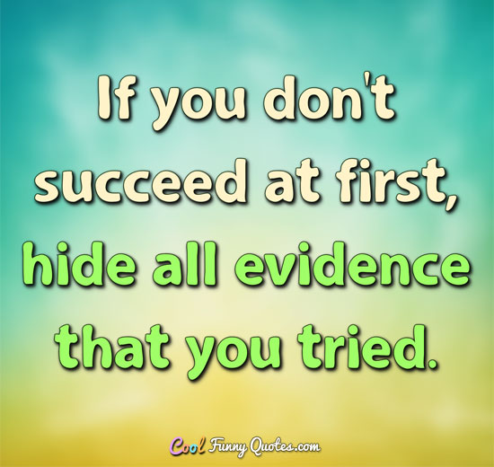 If you don't succeed at first, hide all evidence that you tried.