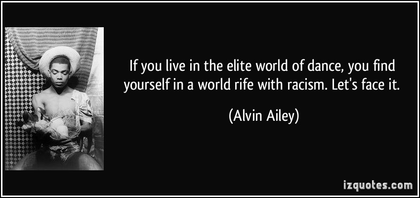 If you live in the elite world of dance, you find yourself in a world rife with racism. Let's face it. Alvin Ailey
