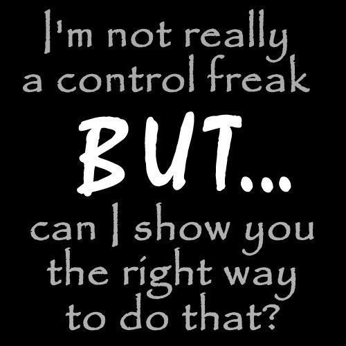 I'm not really a control freak, but can I show you the right way to do that1