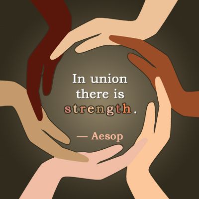 In union, there is strength. Aesop