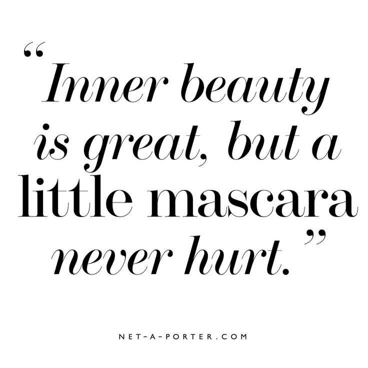 Inner beauty is great but a little mascara never hurt.