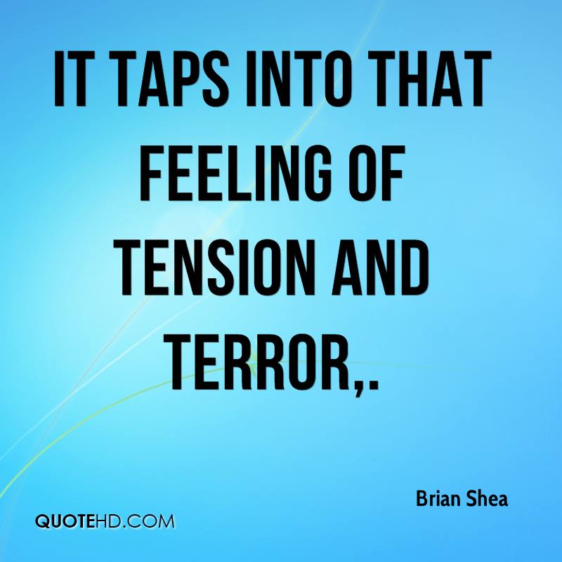 It taps into that feeling of tension and terror. Brian Shea
