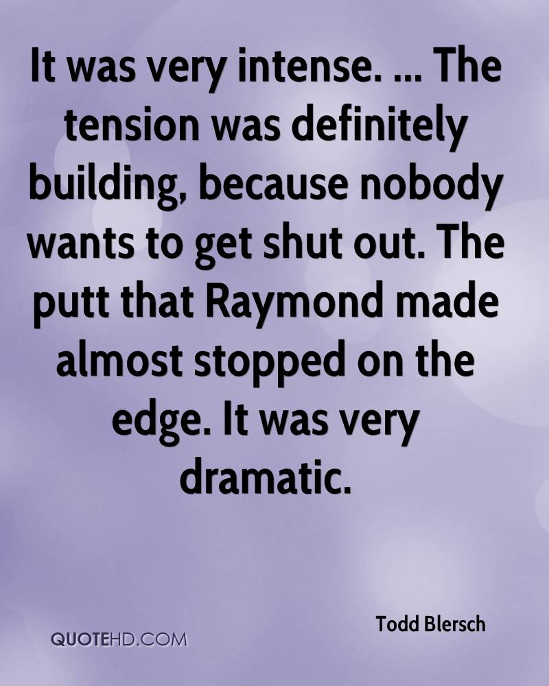 It was very intense. ... The tension was definitely building, because nobody wants to get shut out. ...  Todd Blersch
