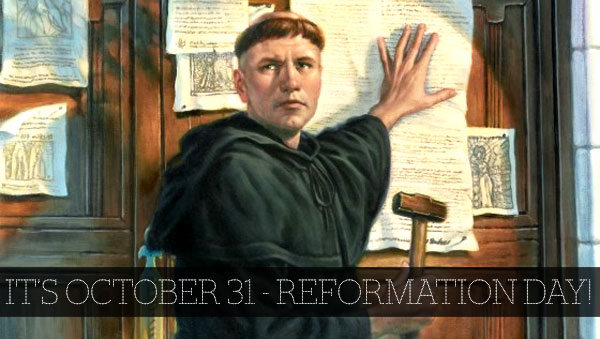 It’s October 31 Reformation Day