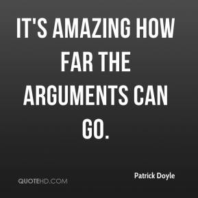 It's amazing how far the arguments can go. Patrick Doyle