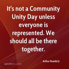 It's not a Community Unity Day unless everyone is represented. We should all be there together. Arthur Jr.