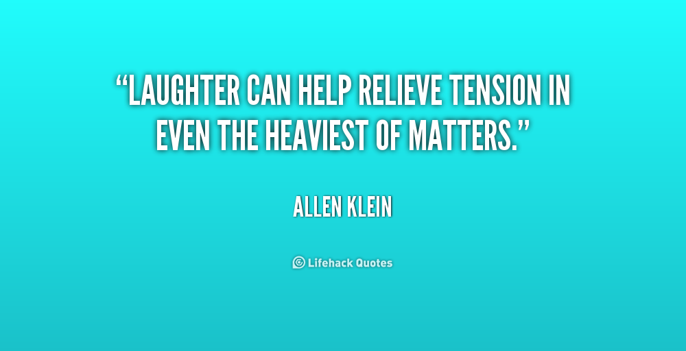 Laughter can help relieve tension in even the heaviest of matters. Allen Klein