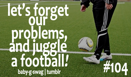 Let's forget our problems, and juggle a FootBall