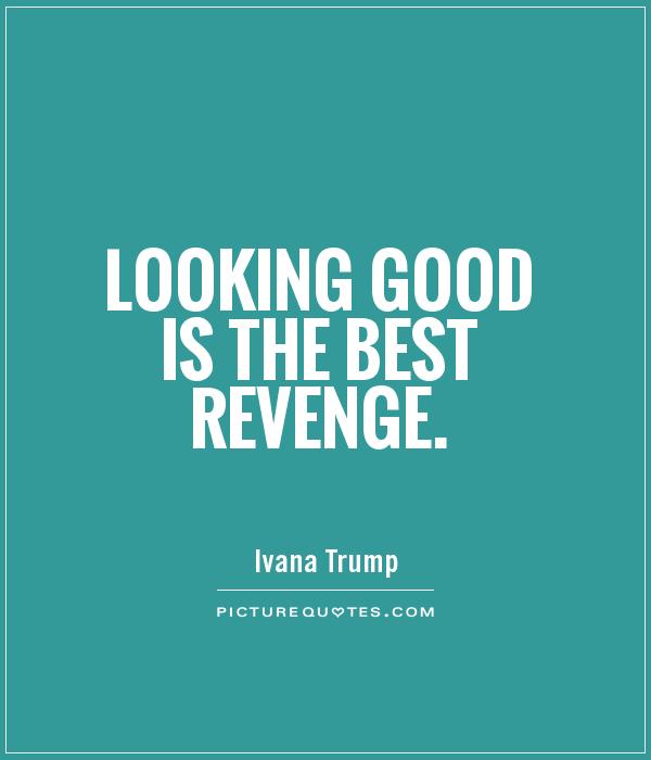 Looking good is the best revenge. Ivana Trump