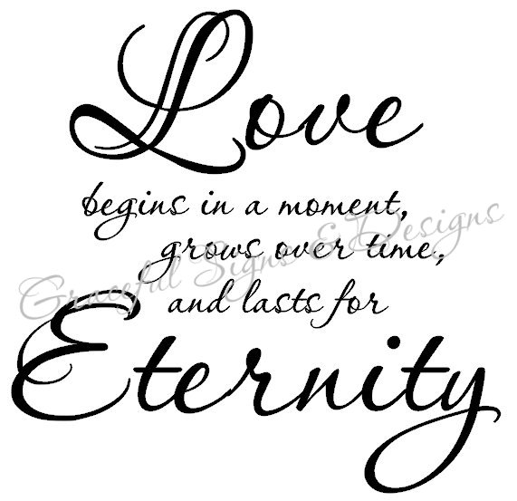 Love begins in a moment grows over time, and lasts for eternity