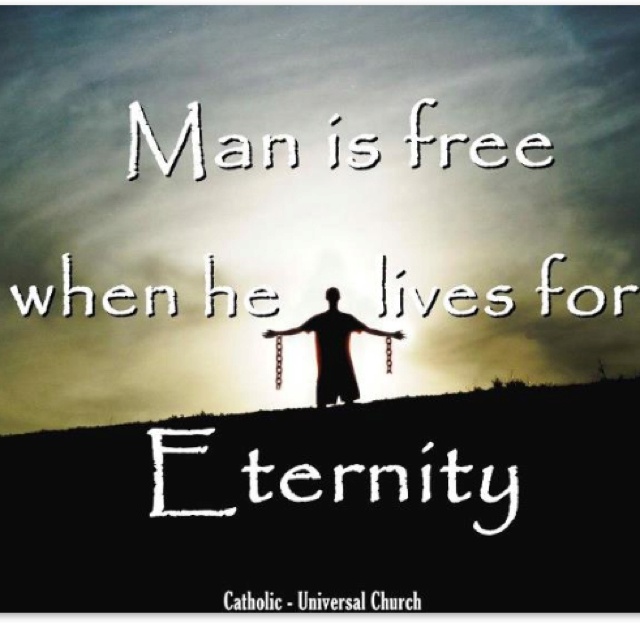 Man is free when he lives for eternity