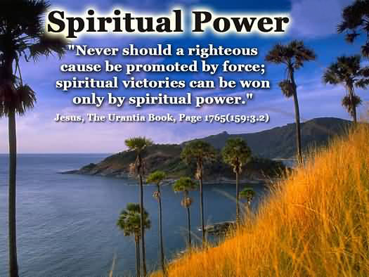 Never should a righteous cause be promote by force; spiritual victories can be won only by spiritual power.