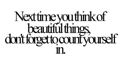 Next time you think of beautiful things, don't forget to count yourself in