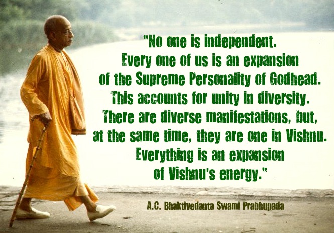 No one is independent. Every one of us is an expansion of the Supreme Personality of Godhead. This accounts for unity in diversity. There are diverse ... A. C. Bhaktivedanta Swami Prabhupada