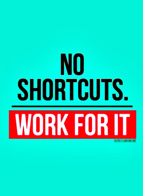 No shortcuts. Work for it
