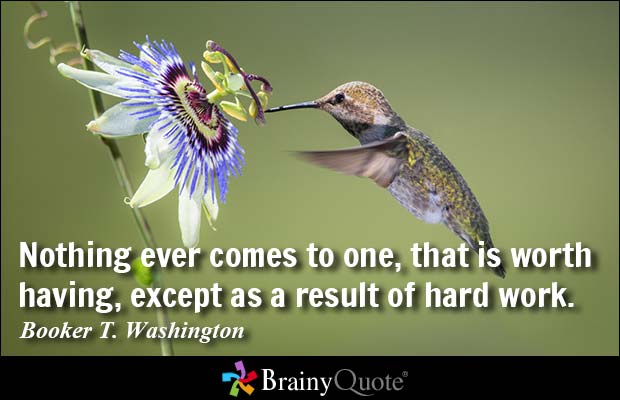 Nothing ever comes to one, that is worth having, except as a result of hard work. Booker T. Washington
