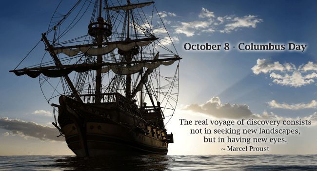 October 8 Columbus Day The Real Voyage Of Discovery Consists Not In Seeking New Landscapes, But In Having New Eyes.
