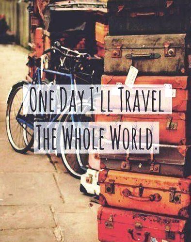 One day I'll travel the whole world