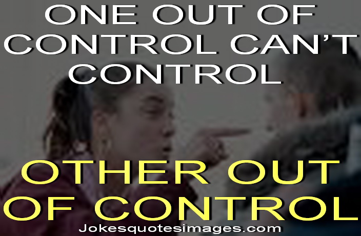 One out of control can't control other out of control
