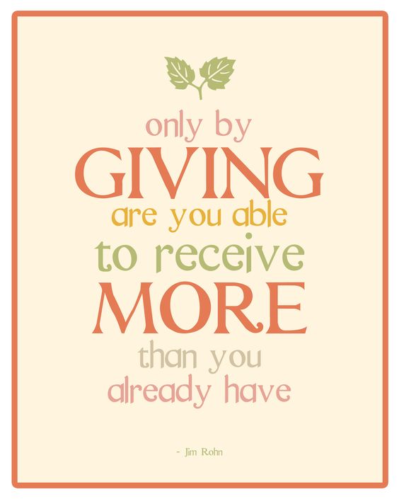 Only by giving are you able to receive more than you already have. Jim Rohn