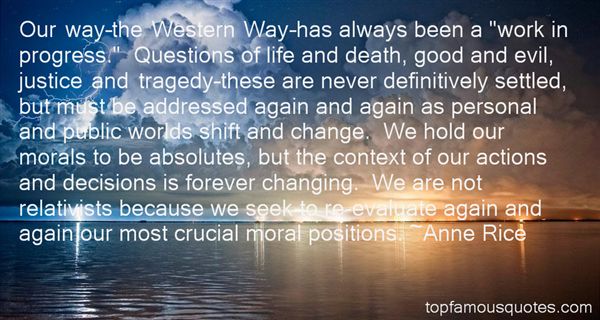 Our way–the Western Way–has always been a work in progress. Questions of life and death, good and evil, justice and tragedy–these are never definitively settled, but... Anne Rice