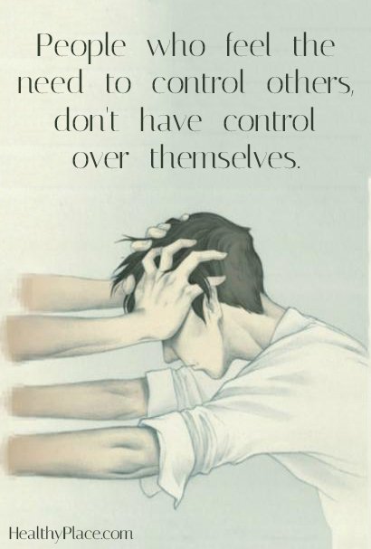 People who feel the need to control others, don't have control over themselves.