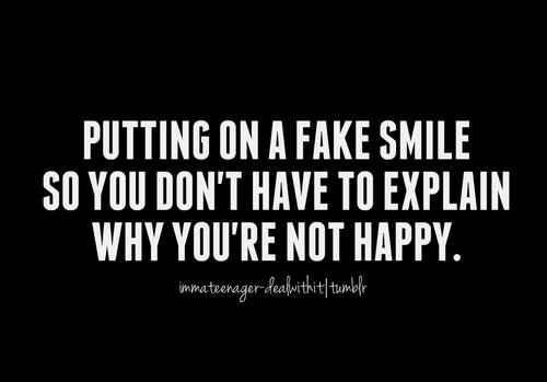 Putting on a fake smile, so you dont have to explain why your not happy