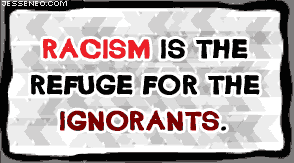 Racism is a refuge for the ignorant