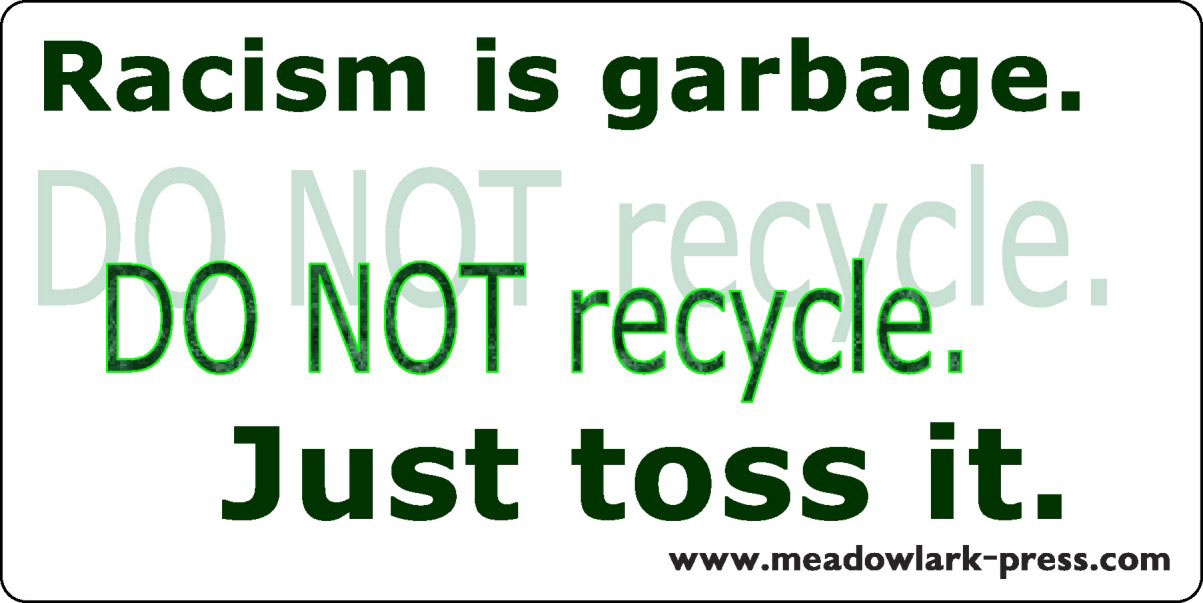 Racism is garbage. Do not recycle. Just toss it