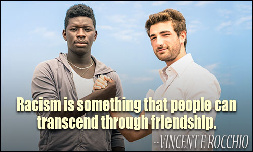 Racism is something that people can transcend through friendship. VINCENT F. ROCCHIO
