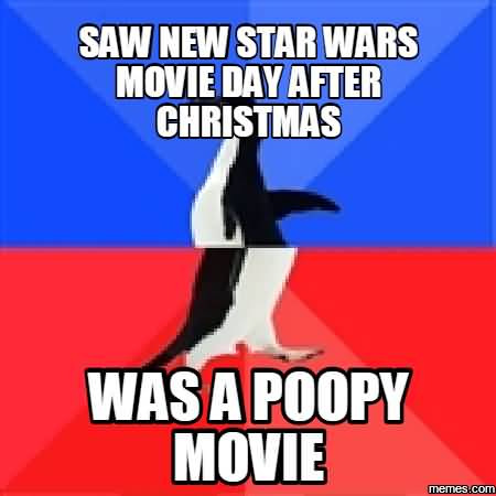 Saw New Star Wars Movie Day After Christmas Was A Poopy Movie Meme Picture