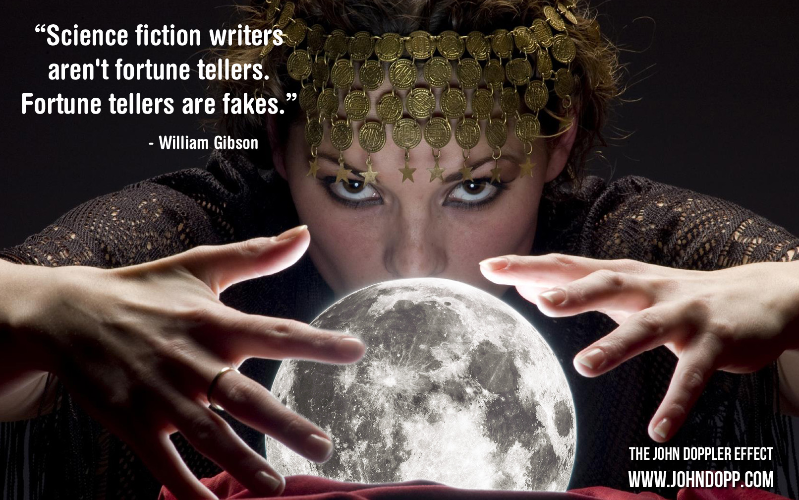 Science fiction writers aren't fortune tellers. Fortune tellers are fakes. William Gibson