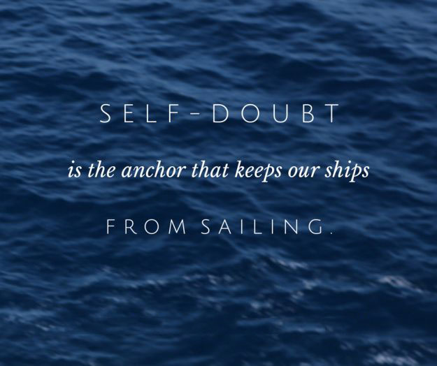 Self Doubt is the Anchor that Keeps Our Ships From Sailing