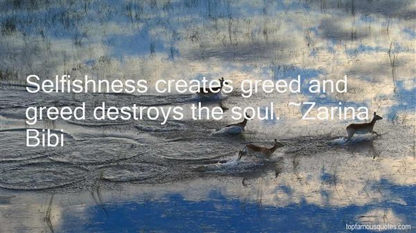 Selfishness Creates Greed And Greed Destroys The Soul. Zarina Bibi