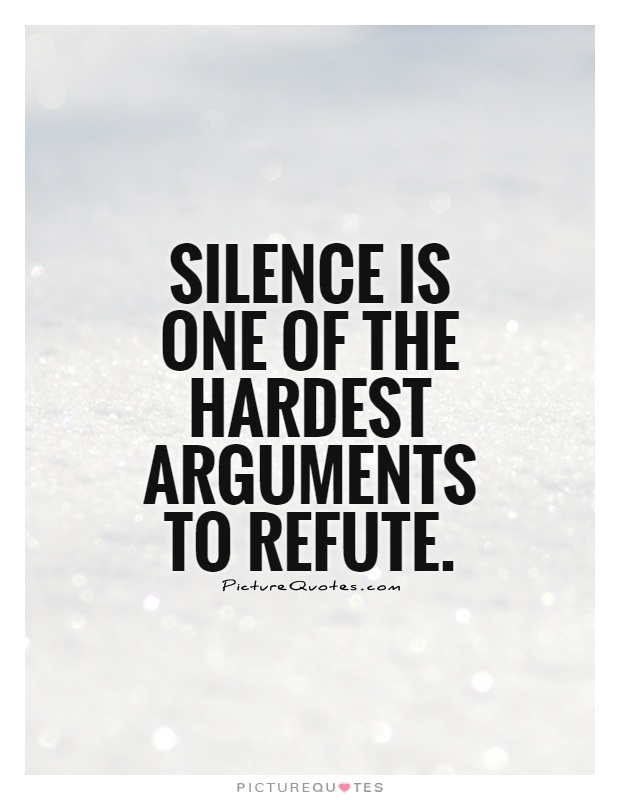Silence is one of the hardest arguments to refute