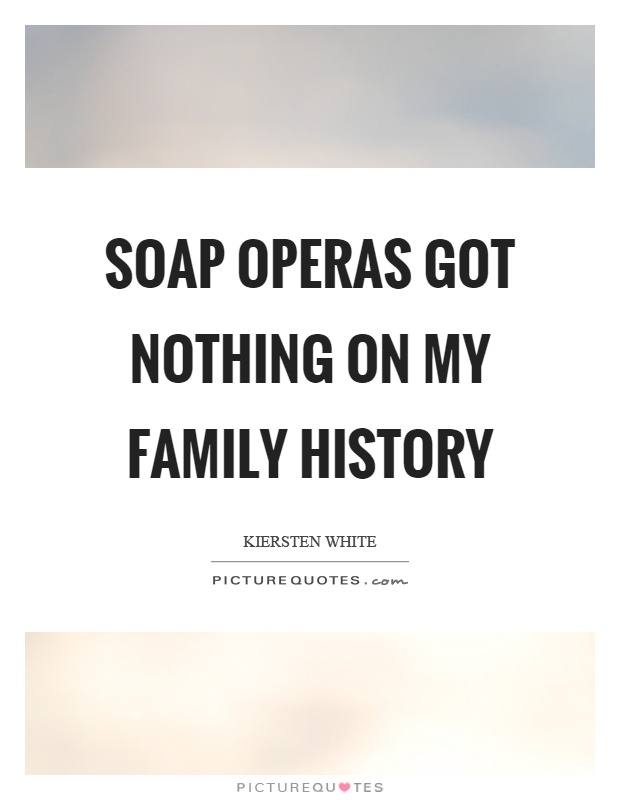 Soap operas got nothing on my family history. Kiersten White