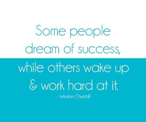 Some people dream of success while others wake up and work hard at it. Winston Churchill