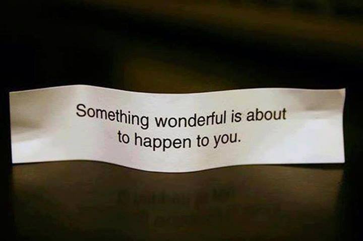 Something wonderful is about to happen to you.