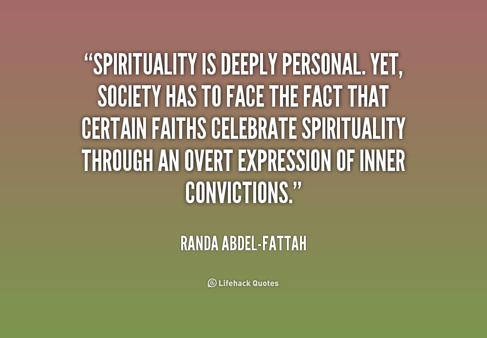 Spirituality is deeply personal. Yet, society has to face the fact that certain faiths celebrate spirituality through an overt expression of inner convictions. Randa  Abdel Fattah