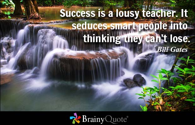 Success is a lousy teacher. It seduces smart people into thinking they can't lose. Bill Gates