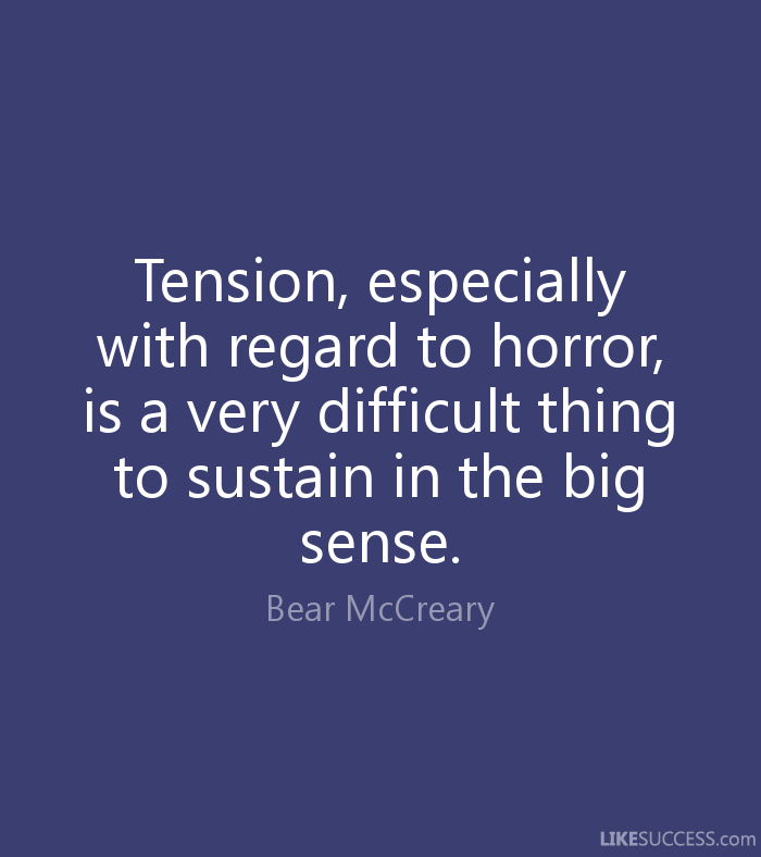 Tension, especially with regard to horror, is a very difficult thing to sustain in the big sense. Bear Mccreary