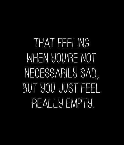 That feeling when you're not necessarily sad, but you just feel really empty