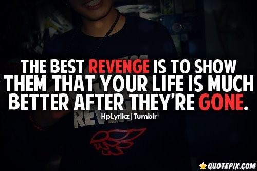The Best Revenge Is To Show Them That Your Life Is Much Better After They're Gone. Hplyrikz