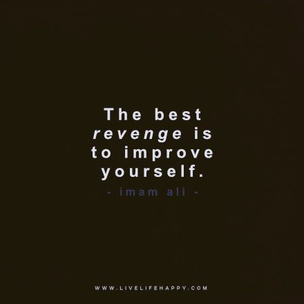 The Best Revenge Is to Improve Yourself. Imam Ali