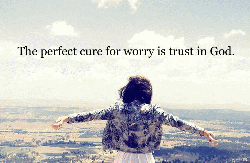 The Perfect Cure for Worry Is Trust In God